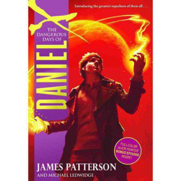 The Dangerous Days Of Daniel X: Daniel X, Book 1 by James Patterson and Michael Ledwidge (Hardcover)