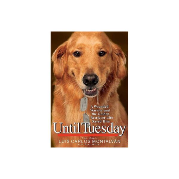 Until Tuesday: A Wounded Warrior and the Golden Retriever Who Saved Him by Fmr. Capt. Luis Carlos Montalvan with Bret Witter (Hardcover)