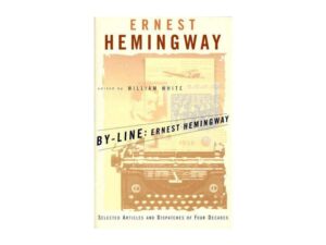 By-Line Ernest Hemingway: Selected Articles And Dispatches Of Four Decades edited by William White (Paperback)