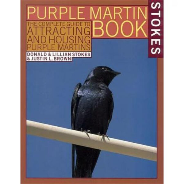 The Stokes Purple Martin Book: The Complete Guide to Attracting and Housing Purple Martins by Donald & Lillian Stokes and Justin L. Brown (Trade Paperback)