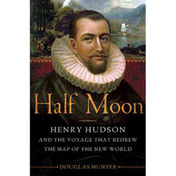 Half Moon: Henry Hudson And The Voyage That Redrew The Map Of The New World by Douglas Hunter (Hardcover)