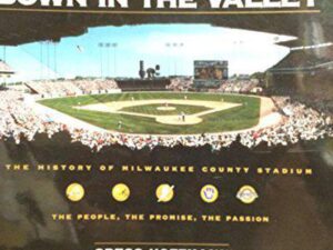 Down In The Valley: The History of Milwaukee County Stadium by Greg Hoffman (Hardcover)