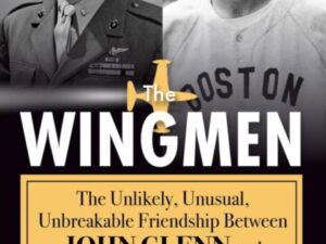 The Wingmen: The Unlikely, Unusual, Unbreakable Friendship Between John Glenn and Ted Williams by Adam Lazarus (New Hardcover)