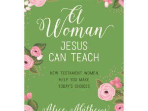 A Woman Jesus Can Teach: New Testament Women Help You Make Today's Choices by Alice Mathews (New Trade Paperback)