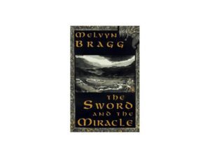 The Sword and The Miracle by Melvyn Bragg (Hardcover)