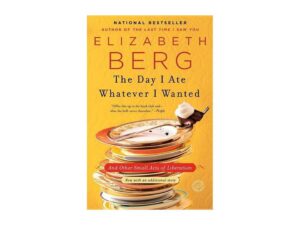 The Day I Ate Whatever I Wanted: And Other Small Acts of Liberation by Elizabeth Berg (Trade Paperback)