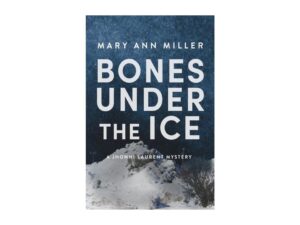 Bones Under the Ice: Jhonni Laurent Mystery, Book 1 by Mary Ann Miller (Hardcover)