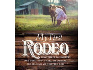My First Rodeo: How Three Daughters, One Wife, and a Herd of Others are Making Me a Better Dad by Stoney Stamper (Hardcover)