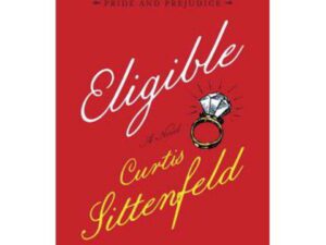 Eligible: Austen Project, Book 4: A Modern Retelling of Pride and Prejudice by Curtis Sittenfeld (Hardcover)