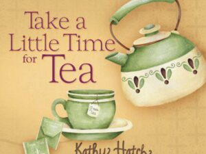 Take a Little Time for Tea by Kathy Hatch (Hardcover)