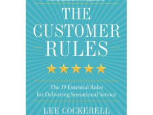 The Customer Rules: The 39 Essential Rules for Delivering Sensational Service by Lee Cockerell (Hardcover)