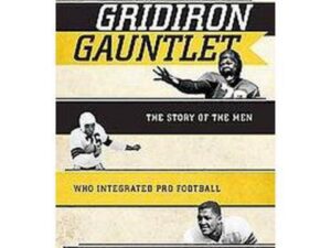 Gridiron Gauntlet: The Story Of The Men Who Integrated Pro Football In Their Own Words by Andy Piascik (Hardcover)