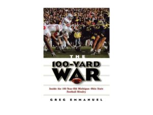 The 100-Yard War: Inside the 100-Year-Old Michigan-Ohio State Football Rivalry by Greg Emmanuel (Paperback)