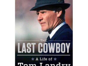 The Last Cowboy: A Life of Tom Landry by Mark Ribowsky (Hardcover)