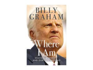 Where I Am: Heaven, Eternity, and Our Life Beyond by Billy Graham (Hardcover)