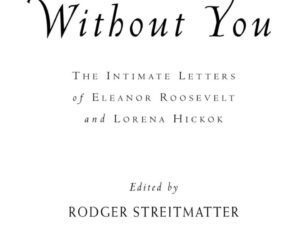 Empty Without You: The Intimate Letters of Eleanor Roosevelt and Lorena Hickok edited by Rodger Streitmatter (Deckle Edge Hardcover)