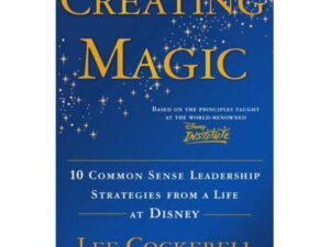 Creating Magic: 10 Common Sense Leadership Strategies From A Life At Disney by Lee Cockerell (Hardcover)