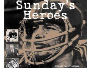 Sunday's Heroes: NFL Legends Talk About The Times Of Their Lives by Richard Whittingham (Hardcover)